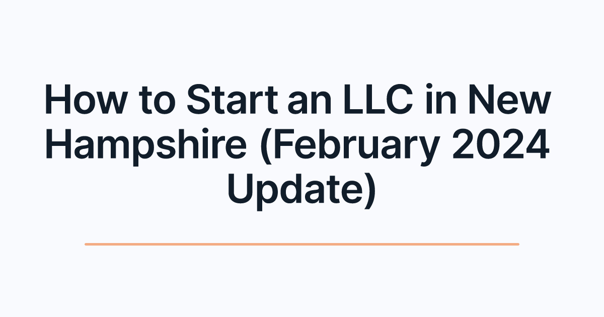 How to Start an LLC in New Hampshire (February 2024 Update)
